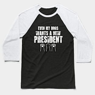 Even My Dogs Wants A New President funny Dog Paw Baseball T-Shirt